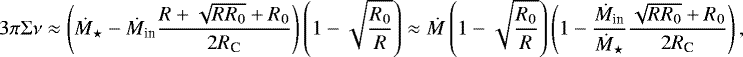 Mathematical equation: \begin{eqnarray*} 3\pi\Sigma\nu \approx \left(\dot{M}_{\star}-\dot{M}_{\textrm{in}}\frac{R+\sqrt{RR_0}+R_0}{2R_{\textrm{C}}}\right)\left(1-\sqrt{\frac{R_0}{R}}\right)\approx \dot{M}\left(1-\sqrt{\frac{R_0}{R}}\right)\left(1-\frac{\dot{M}_{\textrm{in}}}{\dot{M}_{\star}}\frac{\sqrt{RR_0}+R_0}{2R_{\textrm{C}}}\right) ,\end{eqnarray*}