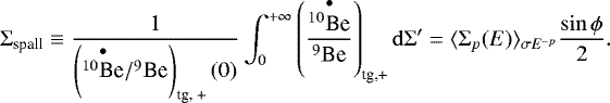 Mathematical equation: \begin{equation*} \Sigma_{\textrm{spall}}\equiv \frac{1}{\left(\overset{\bullet}{^{10}\textrm{Be}}/^9\textrm{Be}\right)_{\textrm{tg, +}}(0)}\int_0^{+\infty}\left(\frac{\overset{\bullet}{^{10}\textrm{Be}}}{^9\textrm{Be}}\right)_{\textrm{tg,+}}\mathrm{d}\Sigma' =\langle\Sigma_p(E)\rangle_{\sigma E^{-p}} \frac{\mathrm{sin}\,\phi}{2} .\end{equation*}