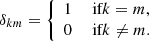 Mathematical equation: $$ \begin{aligned} \delta _{km} = {\left\{ \begin{array}{ll} 1&\text{ if} k = m, \\ 0&\text{ if} k \ne m. \end{array}\right.}\nonumber \end{aligned} $$