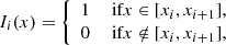 Mathematical equation: $$ \begin{aligned} I_i(x)= {\left\{ \begin{array}{ll} 1&\text{ if} x\in [x_i,x_{i+1}], \\ 0&\text{ if} x\notin [x_i,x_{i+1}], \end{array}\right.} \end{aligned} $$