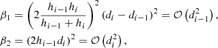 Mathematical equation: $$ \begin{aligned} \beta _1&= \left(2\frac{h_{i-1}h_i}{h_{i-1}+h_i}\right)^2\left( d_i- d_{i-1}\right)^2= \mathcal{O} \left( d_{i-1}^2\right),\nonumber \\ \beta _2&= (2h_{i-1}d_i)^2=\mathcal{O} \left( d_i^2\right),\nonumber \end{aligned} $$