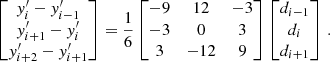 Mathematical equation: $$ \begin{aligned} \begin{bmatrix} y^{\prime }_i-y^{\prime }_{i-1} \\ y^{\prime }_{i+1}-y^{\prime }_i \\ y^{\prime }_{i+2}-y^{\prime }_{i+1} \end{bmatrix}=\frac{1}{6} \begin{bmatrix} -9&12&-3 \\ -3&0&3 \\ 3&-12&9 \end{bmatrix} \begin{bmatrix} d_{i-1} \\ d_i \\ d_{i+1} \end{bmatrix}\,. \end{aligned} $$