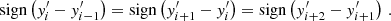 Mathematical equation: $$ \begin{aligned} \mathrm{sign} \left( y^{\prime }_i -y^{\prime }_{i-1}\right) = \mathrm{sign} \left( y^{\prime }_{i+1} -y^{\prime }_i\right) = \mathrm{sign} \left( y^{\prime }_{i+2} -y^{\prime }_{i+1}\right)\,. \nonumber \end{aligned} $$