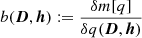 Mathematical equation: $$ \begin{aligned} b({\boldsymbol{D}},{\boldsymbol{h}}) := \frac{\delta m[q]}{\delta q({\boldsymbol{D}},{\boldsymbol{h}})} \end{aligned} $$