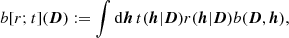 Mathematical equation: $$ \begin{aligned} b{[}r;t{]}({\boldsymbol{D}}) := \int \mathrm{d}{\boldsymbol{h}}\, t({\boldsymbol{h}}|{\boldsymbol{D}}) r({\boldsymbol{h}}|{\boldsymbol{D}}) b({\boldsymbol{D}},{\boldsymbol{h}}), \end{aligned} $$