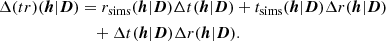 Mathematical equation: $$ \begin{aligned} \Delta (tr) ({\boldsymbol{h}}|{\boldsymbol{D}})&= r_{\rm sims}({\boldsymbol{h}}|{\boldsymbol{D}})\Delta t({\boldsymbol{h}}|{\boldsymbol{D}}) + t_{\rm sims}({\boldsymbol{h}}|{\boldsymbol{D}})\Delta r({\boldsymbol{h}}|{\boldsymbol{D}}) \nonumber \\&\quad + \Delta t({\boldsymbol{h}}|{\boldsymbol{D}}) \Delta r({\boldsymbol{h}}|{\boldsymbol{D}}). \end{aligned} $$