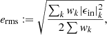 Mathematical equation: $$ \begin{aligned} e_{\rm rms} := \sqrt{\frac{\sum _k w_k |\epsilon _{\rm in}|_k^2}{2\sum w_k}}, \end{aligned} $$