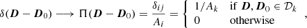 Mathematical equation: $$ \begin{aligned} \delta ({\boldsymbol{D}}-{\boldsymbol{D}}_0) \longrightarrow \Pi ({\boldsymbol{D}}-{\boldsymbol{D}}_0) = \frac{\delta _{ij}}{A_i} = {\left\{ \begin{array}{ll} 1/A_k&\mathrm{if } \ {\boldsymbol{D}}, {\boldsymbol{D}}_0 \in \mathcal{D} _k \\ 0&\mathrm{otherwise} \end{array}\right.}, \end{aligned} $$
