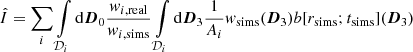 Mathematical equation: $$ \begin{aligned} \hat{I}&= \sum _i \int \limits _{\mathcal{D} _i} \mathrm{d}{\boldsymbol{D}}_0 \frac{w_{i,\mathrm{real}}}{w_{i,\mathrm{sims}}} \int \limits _{\mathcal{D} _i} \mathrm{d}{\boldsymbol{D}}_3 \frac{1}{A_i} w_{\rm sims}({\boldsymbol{D}}_3) b[r_{\rm sims};t_{\rm sims}]({\boldsymbol{D}}_3) \end{aligned} $$