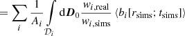 Mathematical equation: $$ \begin{aligned}&= \sum _i \frac{1}{A_i} \int \limits _{\mathcal{D} _i}\mathrm{d}{\boldsymbol{D}}_0 \frac{w_{i,\mathrm{real}}}{w_{i,\mathrm{sims}}}\left\langle b_i[r_{\rm sims};t_{\rm sims}] \right\rangle \end{aligned} $$
