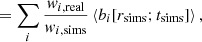 Mathematical equation: $$ \begin{aligned}&= \sum _i \frac{w_{i,\mathrm{real}}}{w_{i,\mathrm{sims}}}\left\langle b_i[r_{\rm sims};t_{\rm sims}] \right\rangle , \end{aligned} $$