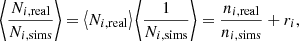 Mathematical equation: $$ \begin{aligned} \left\langle \frac{N_{i,\mathrm{real}}}{N_{i,\mathrm{sims}}} \right\rangle = \left\langle N_{i,\mathrm{real}} \right\rangle \left\langle \frac{1}{N_{i,\mathrm{sims}}} \right\rangle = \frac{{n_{i,\mathrm{real}}}}{{n_{i,\mathrm{sims}}}} + r_i, \end{aligned} $$
