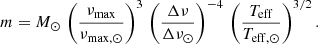 Mathematical equation: $$ \begin{aligned} m = M_\odot \, \left( \frac{ {\nu }_{\rm max} }{ \nu _{\rm max,\odot } } \right)^3 \, \left( \frac{\Delta \nu }{\Delta \nu _\odot } \right)^{-4} \, \left( \frac{T_{\mathrm{eff}}}{T_{\rm eff, \odot } } \right)^{3/2}. \end{aligned} $$