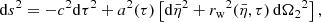 Mathematical equation: $$ \begin{aligned} \mathrm{d} s^2=-c^2\mathrm{d}{\tau }^2+a^2({\tau })\left[\mathrm{d}{\bar{\eta }}^2+{r_{\rm w}}^2({\bar{\eta }},{\tau })\,{\mathrm{d}{\Omega _2}^2}\right], \end{aligned} $$