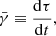 Mathematical equation: $$ \begin{aligned} {\bar{\gamma }}\equiv \frac{\mathrm{d}\tau }{\mathrm{d}t}, \end{aligned} $$