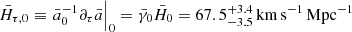 Mathematical equation: $ {\bar{H}}_{{\tau},0}\equiv \left.{\bar a}^{-1}_{0}{\partial}_{\tau}{\bar a}\right|_0={\bar\gamma}_0{\bar{H}}_0=67.5^{+3.4}_{-3.5}{{\,\mathrm{km}\,\mathrm{s}^{-1}}\,\mathrm{Mpc}^{-1}} $