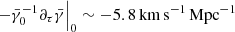 Mathematical equation: $ \left.-{\bar\gamma}^{-1}_{0}{\partial}_{\tau}{\bar\gamma}\right|_0\sim -5.8{{\,\mathrm{km}\,\mathrm{s}^{-1}}\,\mathrm{Mpc}^{-1}} $