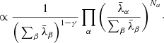 Mathematical equation: $$ \begin{aligned}&\propto \frac{1}{\Big (\sum _\beta \bar{\lambda }_\beta \Big )^{1 - \gamma }} \prod _\alpha \Bigg (\frac{\bar{\lambda }_\alpha }{\sum _\beta \bar{\lambda }_\beta }\Bigg )^{N_\alpha }\cdot \end{aligned} $$