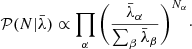 Mathematical equation: $$ \begin{aligned} \mathcal{P} (N|\bar{\lambda }) \propto \prod _\alpha \Bigg (\frac{\bar{\lambda }_\alpha }{\sum _\beta \bar{\lambda }_\beta }\Bigg )^{N_\alpha }\cdot \end{aligned} $$