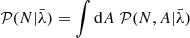 Mathematical equation: $$ \begin{aligned} \mathcal{P} (N|\bar{\lambda })&= \int \mathrm{d} A \; \mathcal{P} (N, A | \bar{\lambda }) \end{aligned} $$