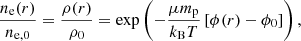 Mathematical equation: $$ \begin{aligned} \frac{n_{\rm {e}}(r)}{n_{\rm {e,0}}} = \frac{\rho (r)}{\rho _0} = \exp \left( - \frac{\mu m_{\rm {p}}}{k_{\rm {B}} T} \left[ \phi (r) - \phi _0 \right] \right), \end{aligned} $$