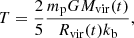 Mathematical equation: $$ \begin{aligned} T = \frac{2}{5} \frac{m_{\rm {p}} G M_{\rm {vir}}(t)}{R_{\rm {vir}}(t) k_{\rm {b}}}, \end{aligned} $$