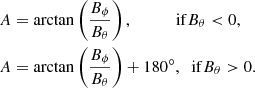 Mathematical equation: $$ \begin{aligned} A&= \arctan \left(\frac{B_{\phi }}{B_{\theta }} \right), \qquad \quad \;\mathrm{if } B_{\theta } < 0,\nonumber \\ A&= \arctan \left(\frac{B_{\phi }}{B_{\theta }} \right) + 180 ^\circ , \;\;\mathrm{if } B_{\theta } > 0. \end{aligned} $$