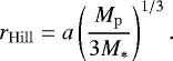 Mathematical equation: \begin{equation*} r_{\mathrm{Hill}}= a\left(\frac{M_{\mathrm{p}}}{3M_{\mathrm{*}}}\right)^{1/3}. \end{equation*}