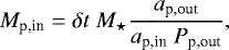 Mathematical equation: \begin{equation*}M_{\textrm{p,in}} = {\delta}t \ M_{\star} \frac{a_{\textrm{p,out}}}{a_{\textrm{p,in}} \ P_{\textrm{p,out}}}, \end{equation*}