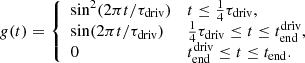 Mathematical equation: $$ \begin{aligned} g(t) = {\left\{ \begin{array}{ll} \sin ^2(2\pi t/\tau _{\rm driv})&t \le \frac{1}{4}\tau _{\rm driv}, \\ \sin (2\pi t/\tau _{\rm driv})&\frac{1}{4}\tau _{\rm driv} \le t \le t_{\rm end}^\mathrm{driv}, \\ 0&t_{\rm end}^\mathrm{driv} \le t \le t_{\rm end}. \\ \end{array}\right.} \end{aligned} $$