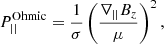 Mathematical equation: $$ \begin{aligned} P_{||}^\mathrm{Ohmic}=\frac{1}{\sigma }\left(\frac{\nabla _{||}B_z}{\mu }\right)^2, \end{aligned} $$