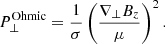 Mathematical equation: $$ \begin{aligned} P_{\perp }^\mathrm{Ohmic}=\frac{1}{\sigma }\left(\frac{\nabla _{\perp }B_z}{\mu }\right)^2. \end{aligned} $$