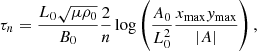 Mathematical equation: $$ \tau _n = \frac{L_0\sqrt{\mu \rho _0}}{B_0}\frac{2}{n}\log \left(\frac{A_0}{L_0^2}\frac{x_{\rm max}y_{\rm max}}{|A|}\right), \qquad $$