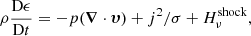 Mathematical equation: $$ \begin{aligned} \rho \frac{{\mathrm{D} \epsilon }}{{\mathrm{D} t}} = - p({\boldsymbol{\nabla }} \cdot {\boldsymbol{\upsilon}})+ j^2/\sigma + H_\nu ^\mathrm{shock}, \end{aligned} $$