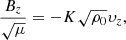 Mathematical equation: $$ \begin{aligned} \frac{B_z}{\sqrt{\mu }}=-K\sqrt{\rho _0}\upsilon_z, \end{aligned} $$