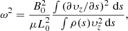Mathematical equation: $$ \begin{aligned} \omega ^2=\frac{B_0^2}{\mu L_0^2}\frac{\int \left(\partial \upsilon_z/\partial s\right)^2\,\mathrm{d}s}{\int \rho (s)\upsilon_z^2\,\mathrm{d}s}, \end{aligned} $$