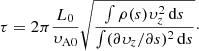 Mathematical equation: $$ \begin{aligned} \tau =2\pi \frac{L_0}{\upsilon_{\rm A0}}\sqrt{\frac{\int \rho (s)\upsilon_z^2\,\mathrm{d}s}{\int (\partial \upsilon_z/\partial s)^2\,\mathrm{d}s}}\cdot \end{aligned} $$