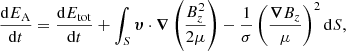Mathematical equation: $$ \frac{\mathrm{d}E_{\rm A}}{\mathrm{d}t}=\frac{\mathrm{d}E_{\rm tot}}{\mathrm{d}t}+\int _S{\boldsymbol{\upsilon}}\cdot {\boldsymbol{\nabla }}\left(\frac{B_z^2}{2\mu }\right)-\frac{1}{\sigma }\left(\frac{{\boldsymbol{\nabla }}B_z}{\mu }\right)^2\mathrm{d}S, \qquad $$