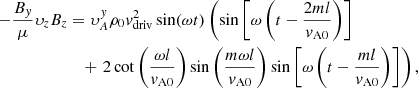 Mathematical equation: $$ \begin{aligned} -\frac{B_y}{\mu }\upsilon_zB_z&=\upsilon_{A}^y\rho _0v_{\rm driv}^2\sin (\omega t)\left(\sin \left[\omega \left(t-\frac{2ml}{v_{\rm A0}}\right)\right] \right. \nonumber \\&\quad +\left.2\cot \left(\frac{\omega l}{v_{\rm A0}}\right)\sin \left(\frac{m\omega l}{v_{\rm A0}}\right)\sin \left[\omega \left(t-\frac{ml}{v_{\rm A0}}\right)\right]\right), \end{aligned} $$