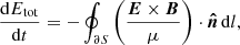 Mathematical equation: $$ \begin{aligned} \frac{\mathrm{d}E_{\rm tot}}{\mathrm{d}t}=-\oint _{\partial S}\left(\frac{{\boldsymbol{E}}\times {\boldsymbol{B}}}{\mu }\right)\cdot {\boldsymbol{\hat{n}}}\,\mathrm{d}l, \end{aligned} $$