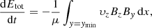 Mathematical equation: $$ \begin{aligned} \frac{\mathrm{d}E_{\rm tot}}{\mathrm{d}t}=-\frac{1}{\mu }\int _{y=y_{\rm min}}\upsilon_zB_zB_y\,\mathrm{d}x, \end{aligned} $$