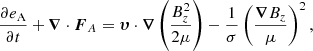 Mathematical equation: $$ \begin{aligned} \frac{\partial e_{\rm A}}{\partial t} + {\boldsymbol{\nabla }}\cdot {\boldsymbol{F}}_A ={\boldsymbol{\upsilon}}\cdot {\boldsymbol{\nabla }}\left(\frac{B_z^2}{2\mu }\right) -\frac{1}{\sigma }\left(\frac{{\boldsymbol{\nabla }} B_z}{\mu }\right)^2, \end{aligned} $$