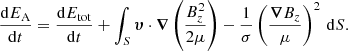 Mathematical equation: $$ \begin{aligned} \frac{\mathrm{d}E_{\rm A}}{\mathrm{d}t}=\frac{\mathrm{d}E_{\rm tot}}{\mathrm{d}t}+\int _S{\boldsymbol{\upsilon}}\cdot {\boldsymbol{\nabla }}\left(\frac{B_z^2}{2\mu }\right)-\frac{1}{\sigma }\left(\frac{{\boldsymbol{\nabla }}B_z}{\mu }\right)^2\,\mathrm{d}S. \end{aligned} $$
