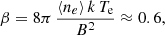 Mathematical equation: $$ \begin{aligned} \beta = 8\pi \, \frac{\langle n_e \rangle \, k \, T_{\rm e}}{B^2} \approx 0.6 , \end{aligned} $$