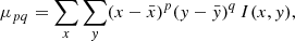 Mathematical equation: $$ \begin{aligned} \mu _{pq} = \sum _x \sum _{y} (x-\bar{x})^p ({y}-\bar{{y}})^q \, I(x,{y}), \end{aligned} $$