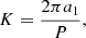 Mathematical equation: $$ \begin{aligned} K = \frac{2\pi a_1}{P} ,\end{aligned} $$