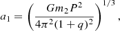 Mathematical equation: $$ \begin{aligned} a_1 = \left(\frac{G m_2 P^2}{4\pi ^2 (1 + q)^2}\right)^{1/3} ,\end{aligned} $$