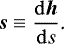 Mathematical equation: \begin{equation*}\bm{s}\equiv \frac{\mathrm{d}\bm{h}}{\mathrm{d} s}\text{.} \end{equation*}