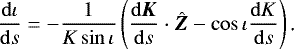 Mathematical equation: \begin{equation*}\frac{\mathrm{d}\iota}{\mathrm{d} s}=-\frac{1}{K\sin\iota}\left(\frac{\mathrm{d}\bm{K}}{\mathrm{d} s}\cdot\hat{\bm{Z}}-\cos\iota\frac{\mathrm{d} K}{\mathrm{d} s}\right)\text{.} \end{equation*}