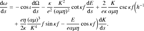 Mathematical equation: \begin{align*} \frac{\mathrm{d}\omega}{\mathrm{d} s}=&\,-\cos\iota\frac{\mathrm{d}\Omega}{\mathrm{d} s}-\frac{\kappa}{e^2}\frac{K^2}{(\alpha\mu\eta)^2}\cot\kappa f\frac{\mathrm{d} E}{\mathrm{d} s}+\frac{2}{e\kappa}\frac{K}{\alpha\mu\eta}\csc\kappa f\bigg(h^{-1}\nonumber\\ &+\frac{e\eta}{2\kappa}\frac{(\alpha\mu)^3}{K^4}f\sin\kappa f-\frac{E}{e\alpha\mu\eta}\cos\kappa f\bigg)\frac{\mathrm{d} K}{\mathrm{d} s}\text{.} \end{align*}